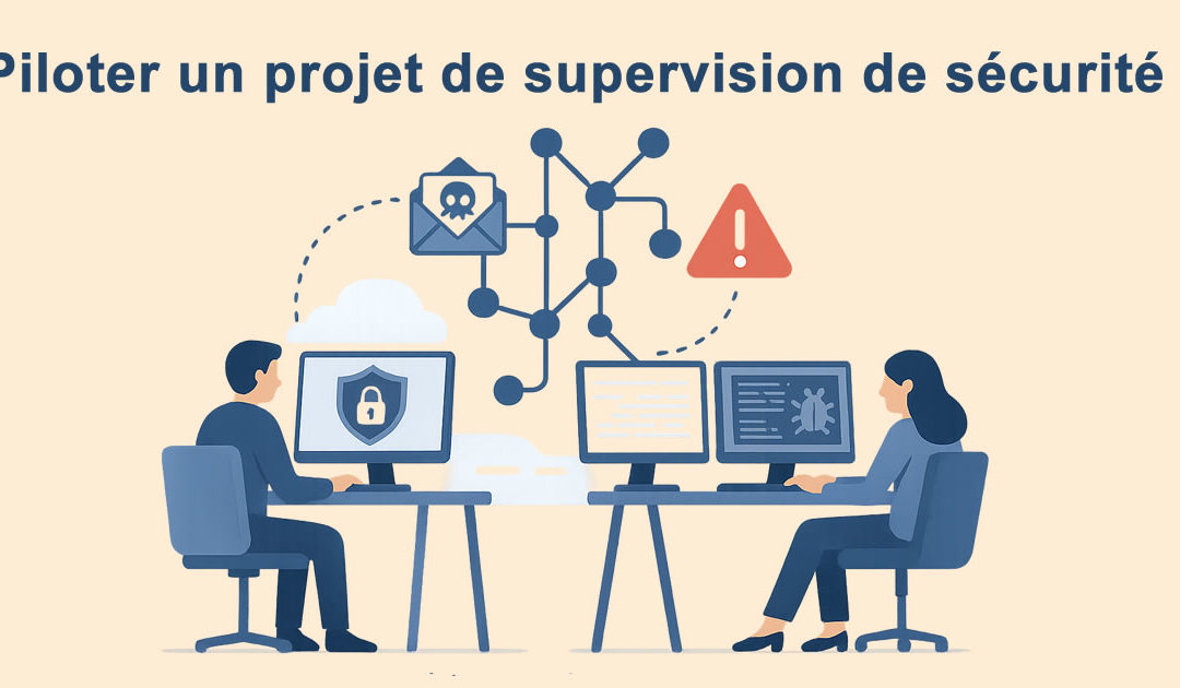 Piloter un projet de supervision de sécurité : entre vision stratégique et réalités opérationnelles