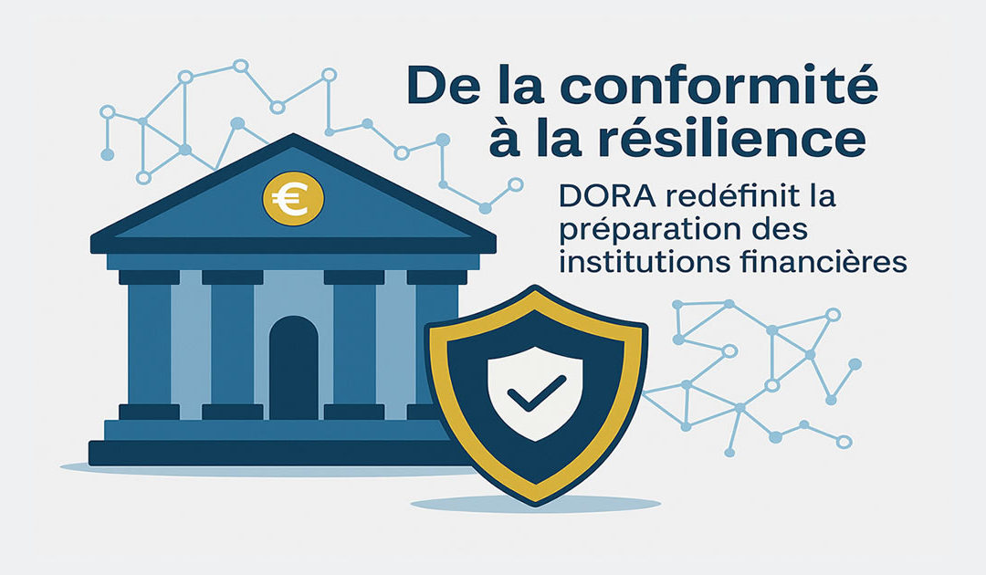 De la conformité à la résilience : DORA redéfinit la préparation des institutions financières