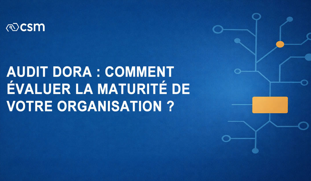 Audit DORA : comment évaluer la maturité de votre organisation ?