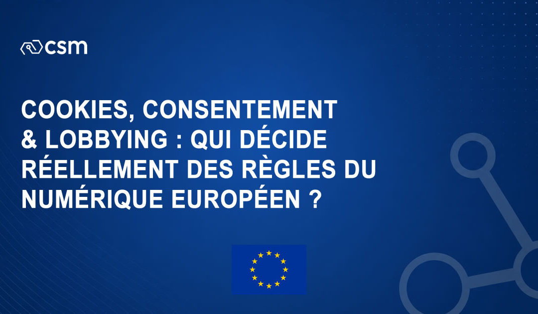 Cookies, consentement et lobbying : qui décide réellement des règles du numérique européen ?