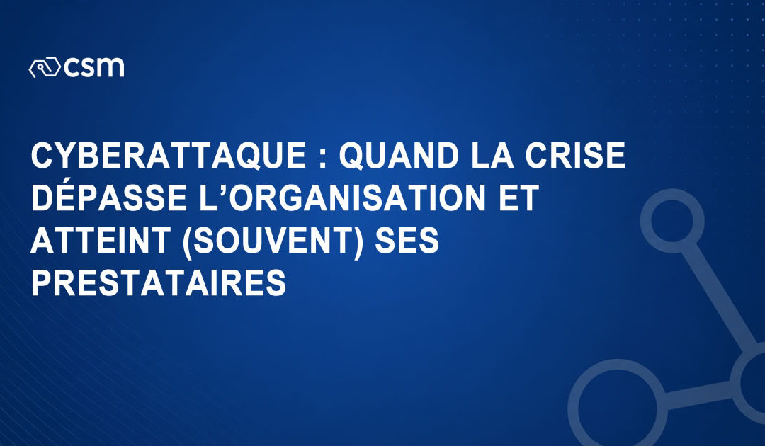 Cyberattaque : quand la crise dépasse l&rsquo;organisation et atteint (souvent) ses prestataires