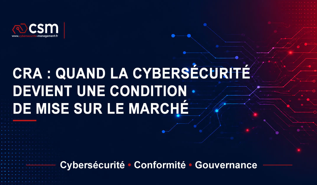 CRA : quand la cybersécurité devient une condition de mise sur le marché