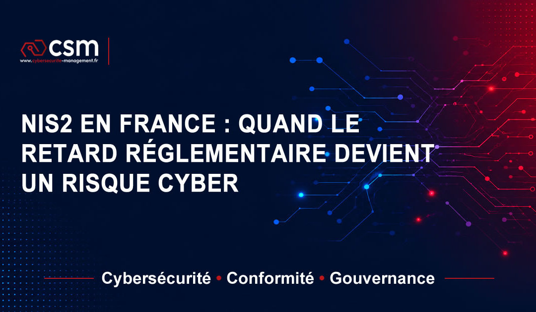 NIS 2 en France : quand le retard réglementaire devient un risque cyber