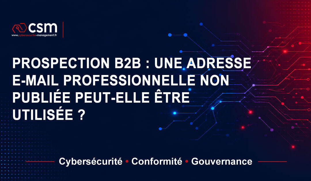 Prospection B2B : une adresse e-mail professionnelle non publiée peut-elle être utilisée ?