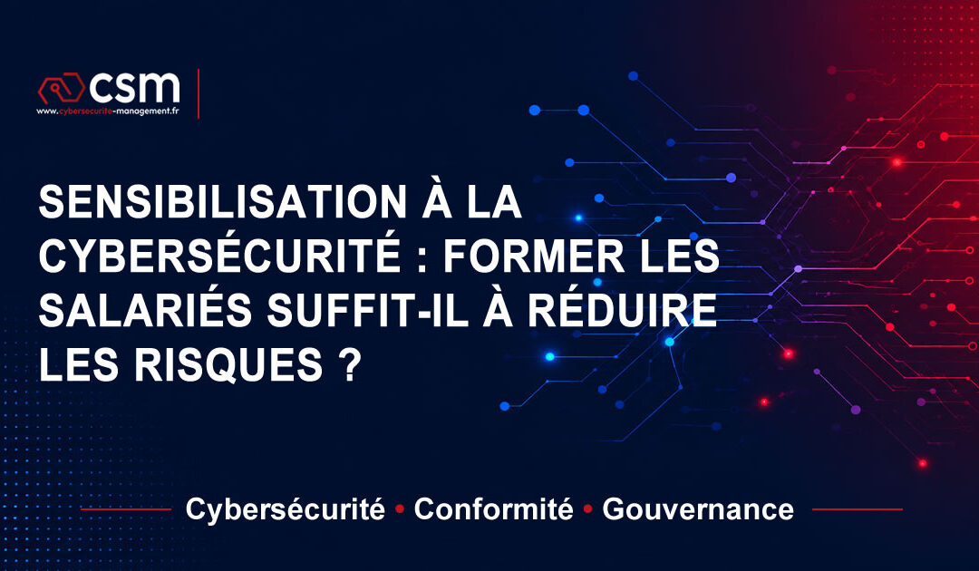 Sensibilisation à la cybersécurité, former les salariés suffit-il à réduire les risques ?